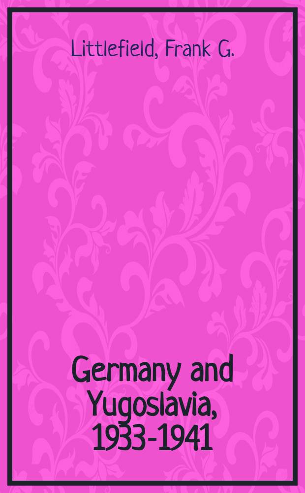 Germany and Yugoslavia, 1933-1941 : The Germ. conquest of Yugoslavia