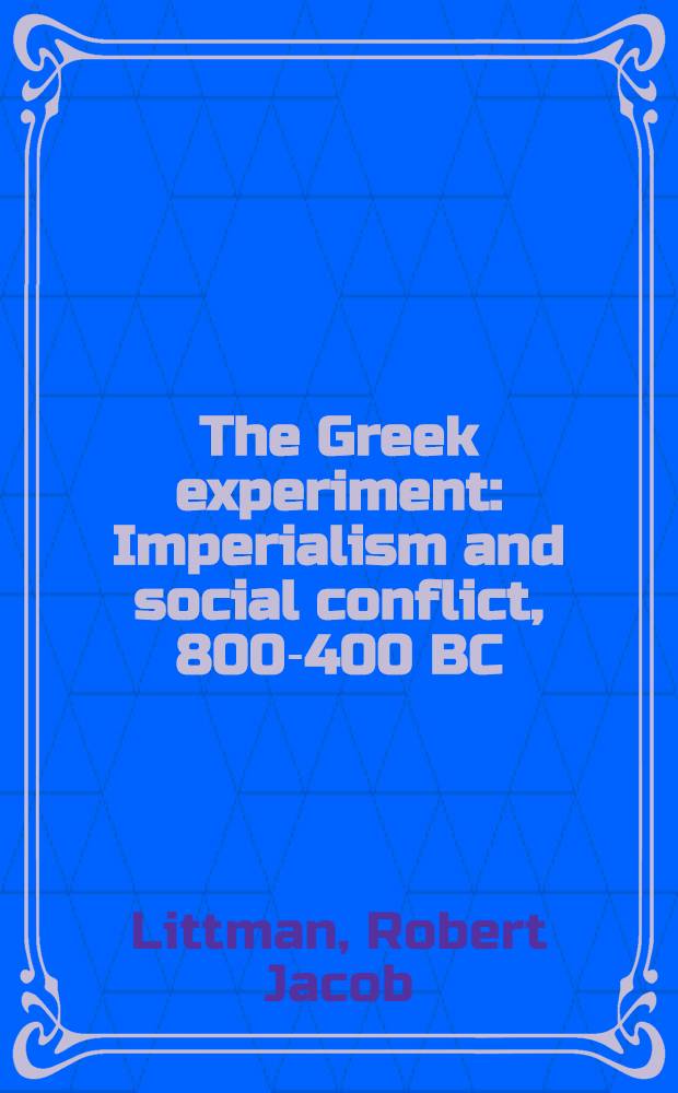 The Greek experiment : Imperialism and social conflict, 800-400 BC