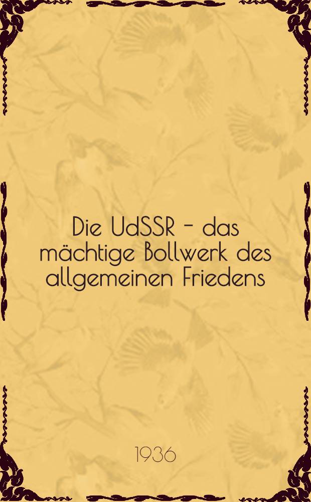 ... Die UdSSR - das m&auml;chtige Bollwerk des allgemeinen Friedens : Rede auf dem Ausserordentlichen VIII Allunions - Sowjetkongress am 28 Nowember 1936