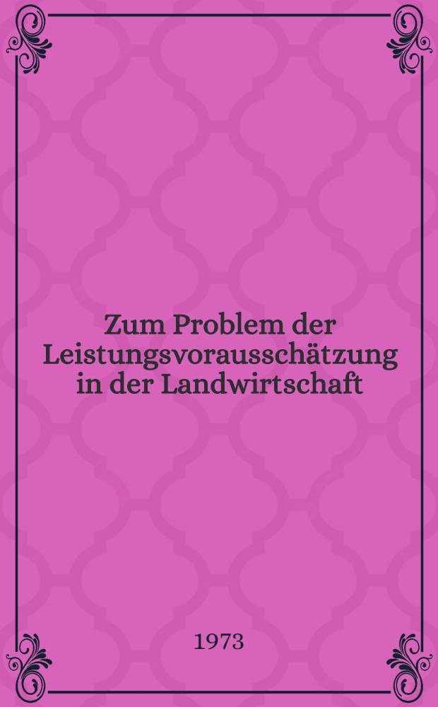 Zum Problem der Leistungsvoraussch&auml;tzung in der Landwirtschaft : Dargestellt am Beispiel der Voraussch&auml;tzung der Bodenertr&auml;ge auf der Grundlage amtlicher Statistiken : Diss. ... vorgelegt der Wirtschafts- und sozialwiss. Fak. ... der Univ. Hohenheim ..
