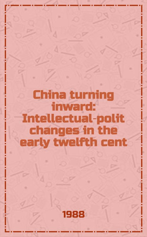 China turning inward : Intellectual-polit changes in the early twelfth cent