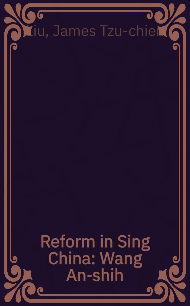 Reform in Sing China : Wang An-shih (1021-1086) and his new policies