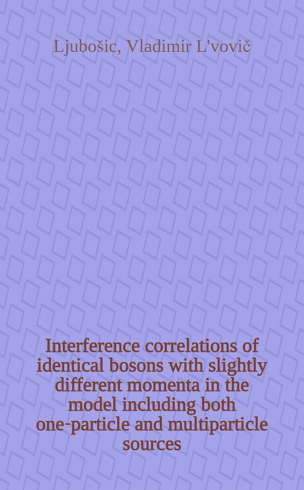 Interference correlations of identical bosons with slightly different momenta in the model including both one-particle and multiparticle sources : Submitted to Intern. workshop on correlations and multiparticle production, Marburg, FRG, 14-16 May, 1990