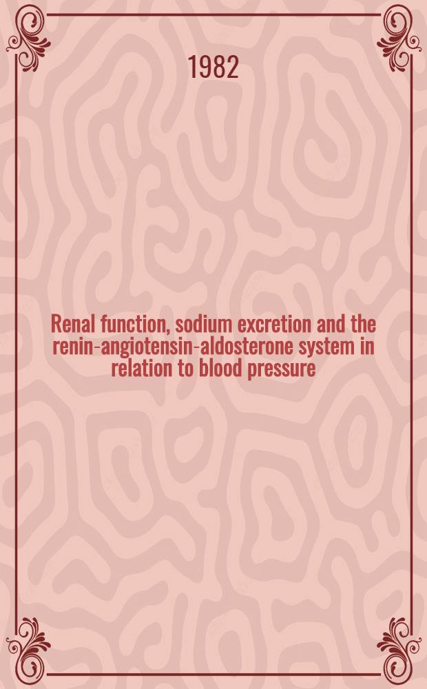 Renal function, sodium excretion and the renin-angiotensin-aldosterone system in relation to blood pressure : An epidemiological a. physiological study