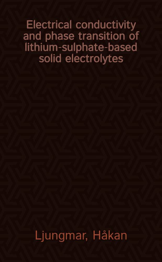 Electrical conductivity and phase transition of lithium-sulphate-based solid electrolytes : Akad. avh. ..