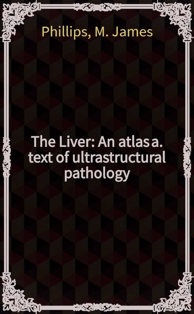 The Liver : An atlas a. text of ultrastructural pathology