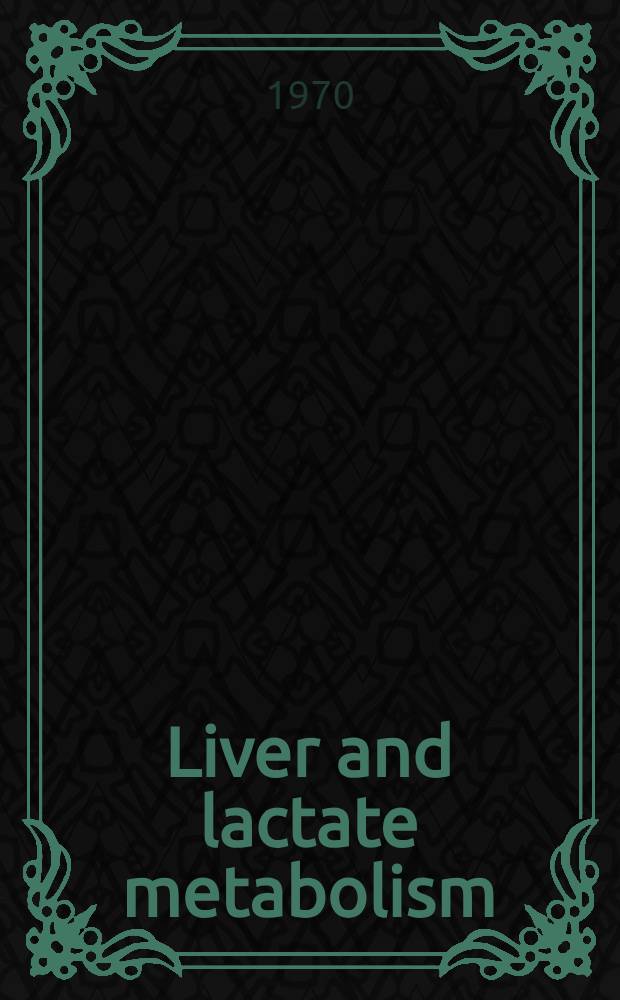 [Liver and lactate metabolism : Symposium at the Clinique Val-Mont, Glion/Montreux (Switzerland) 19th and 20th Oct. 1968