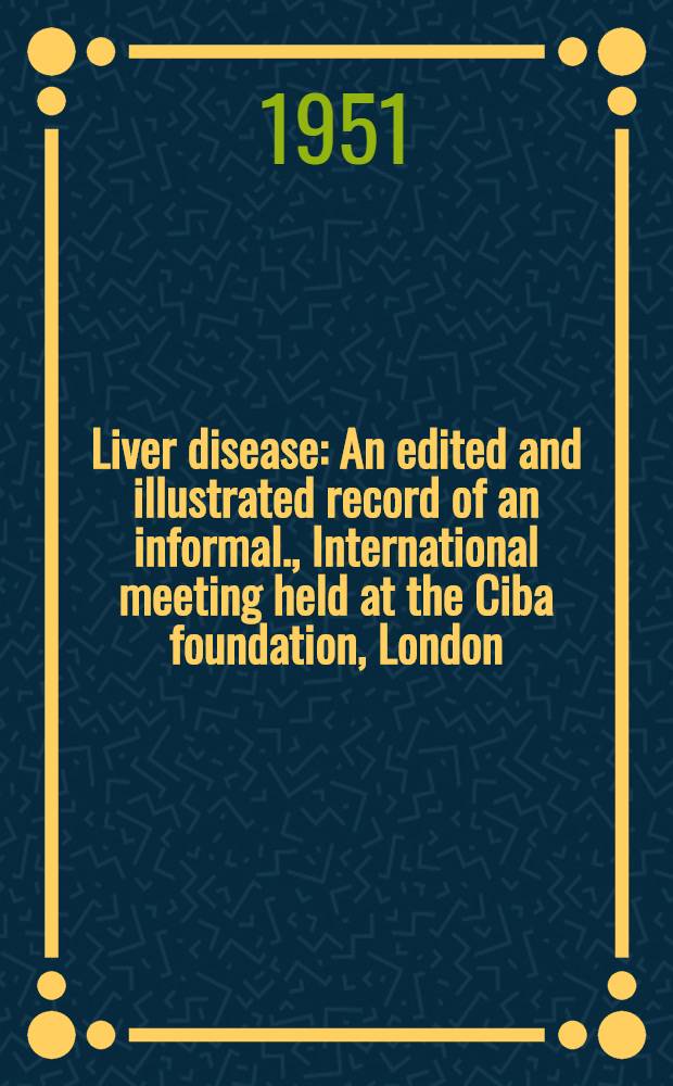 Liver disease : An edited and illustrated record of an informal., International meeting held at the Ciba foundation, London