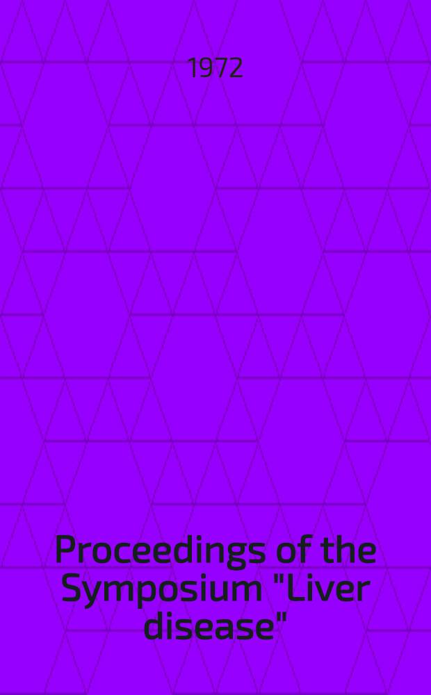 [Proceedings of the] Symposium "Liver disease" : Held on 2d and 3d Dec., 1971 ..