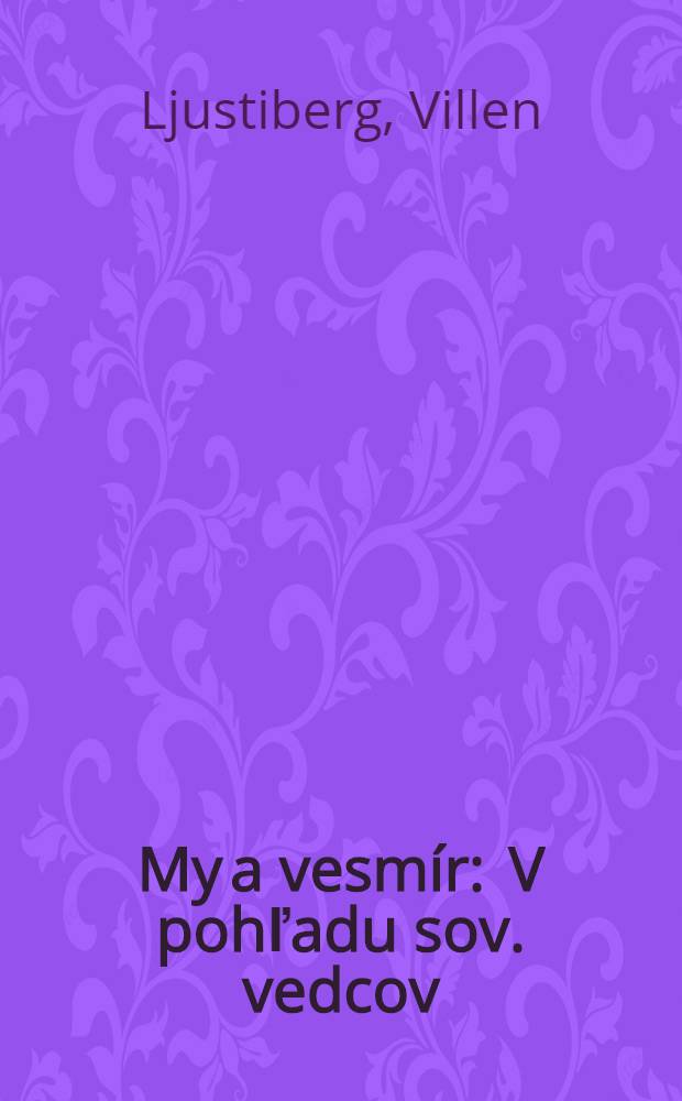 My a vesmír : V pohľadu sov. vedcov