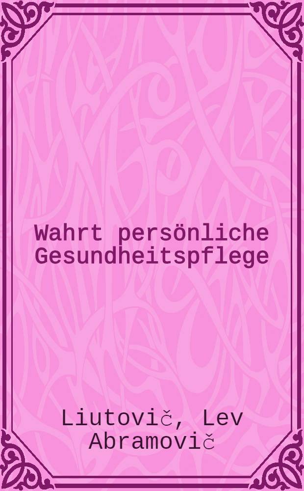 ... Wahrt persönliche Gesundheitspflege