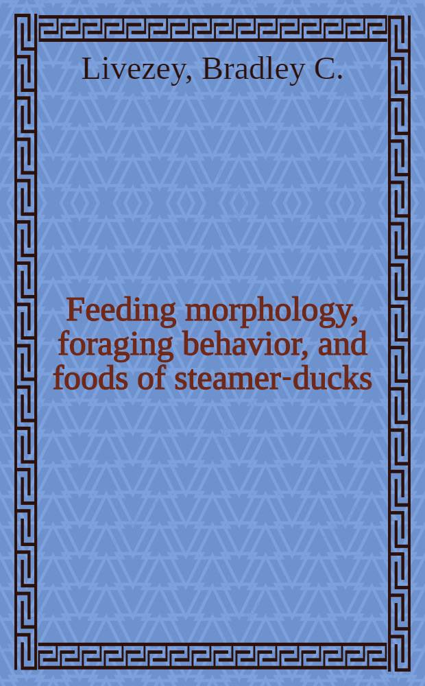 Feeding morphology, foraging behavior, and foods of steamer-ducks (Anatidae: Tachyeres)
