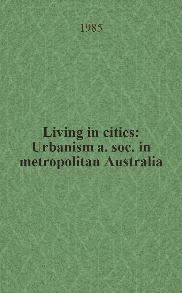 Living in cities : Urbanism a. soc. in metropolitan Australia