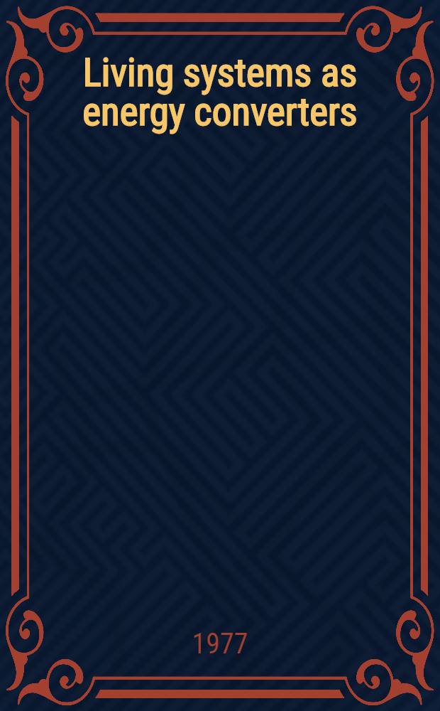 Living systems as energy converters : Proc. of the Europ. conf. on living systems as energy converters ..., Pont-à-Mousson, France, 18-22 Oct., 1976