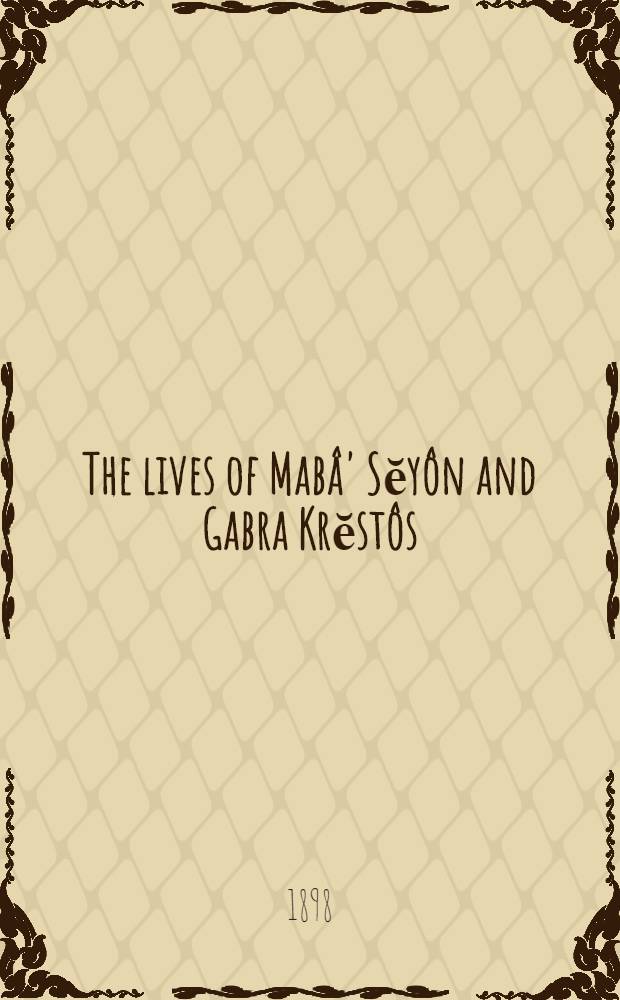The lives of Mabâ' Sĕyôn and Gabra Krĕstôs