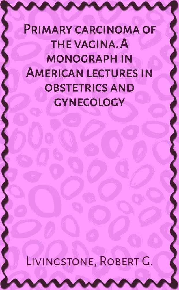 Primary carcinoma of the vagina. [A monograph in American lectures in obstetrics and gynecology
