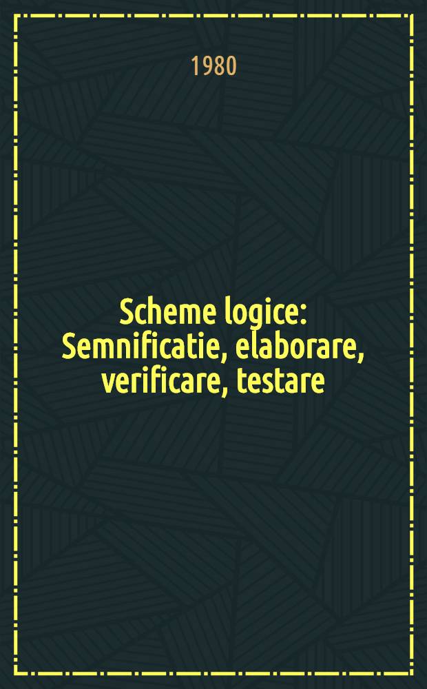 Scheme logice : Semnificatie, elaborare, verificare, testare
