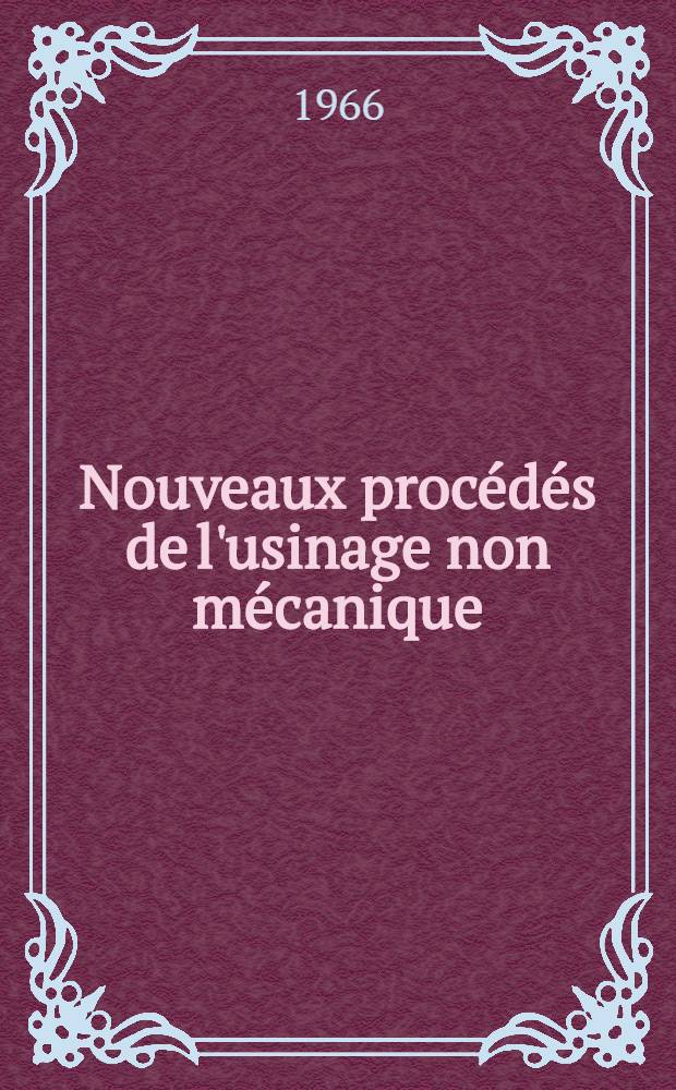 Nouveaux procédés de l'usinage non mécanique (électrophysique et électrochimique) des matériaux