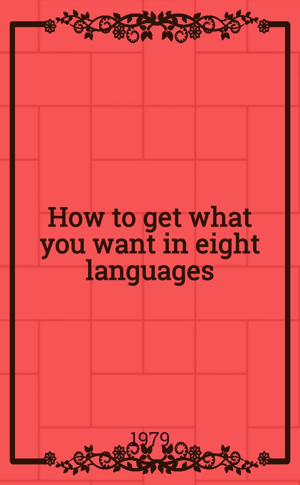 How to get what you want in eight languages : English, German, French, Italian, Spanish, Greek, Japanese, Dutch : The Ill. intern. phrase book