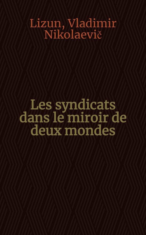 Les syndicats dans le miroir de deux mondes : L'analyse comparative des droits socio-écon. de l'homme, des libertés et droits syndicaux en société socialiste et capitaliste