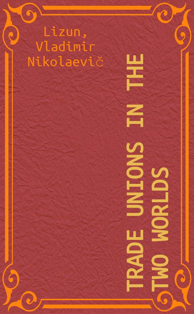 Trade unions in the two worlds : Socio-econ. rights of people a. trade union rights a. freedoms under socialism a. under capitalism