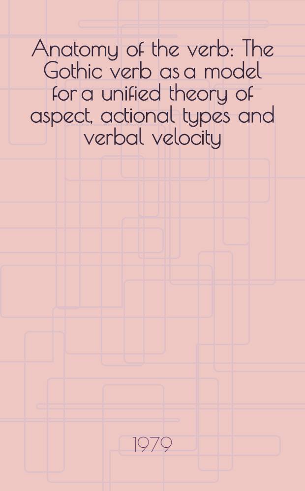 Anatomy of the verb : The Gothic verb as a model for a unified theory of aspect, actional types and verbal velocity