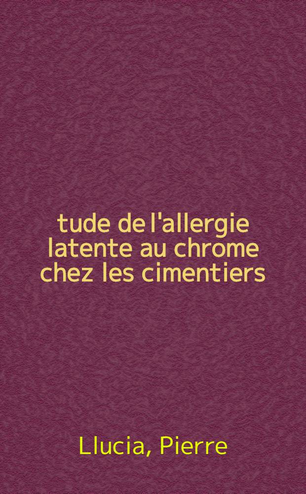 Étude de l'allergie latente au chrome chez les cimentiers : Thèse présentée ..