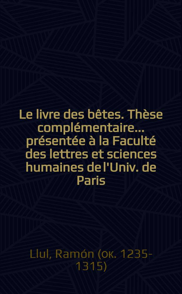 Le livre des bêtes. Thèse complémentaire ... présentée à la Faculté des lettres et sciences humaines de l'Univ. de Paris : Version française du XV-e siècle avec trad. en français moderne, introd. et notes par Armand Llinarès