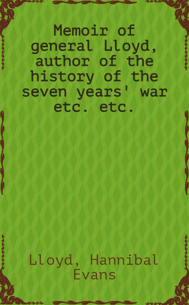 Memoir of general Lloyd, author of the history of the seven years' war etc. etc.