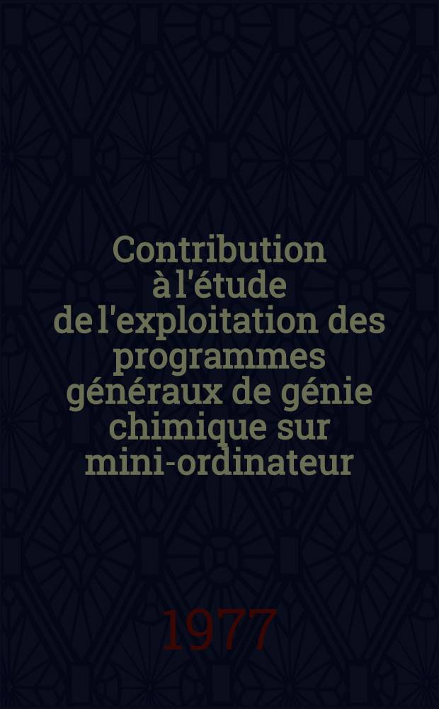 Contribution à l'étude de l'exploitation des programmes généraux de génie chimique sur mini-ordinateur : Thèse