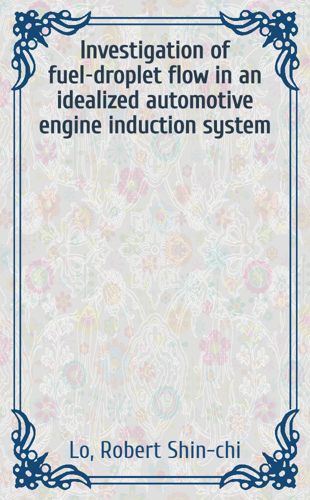 Investigation of fuel-droplet flow in an idealized automotive engine induction system : A diss
