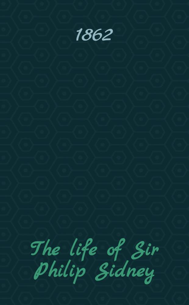 The life of Sir Philip Sidney