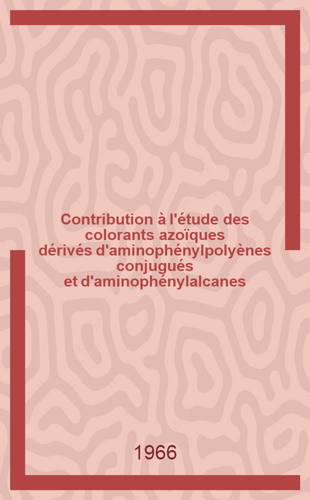 Contribution à l'étude des colorants azoïques dérivés d'aminophénylpolyènes conjugués et d'aminophénylalcanes: 1-re thèse; Propositions données par la Faculté: 2-e thèse: Thèse présentées à la Faculté des sciences de l'Univ. de Strasbourg ... / par Gérard Loacker ..