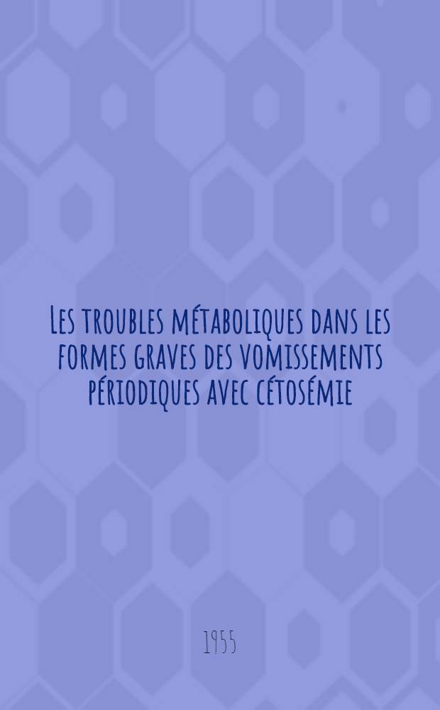 Les troubles métaboliques dans les formes graves des vomissements périodiques avec cétosémie : Thèse présentée ... pour obtenir le grade de docteur en méd