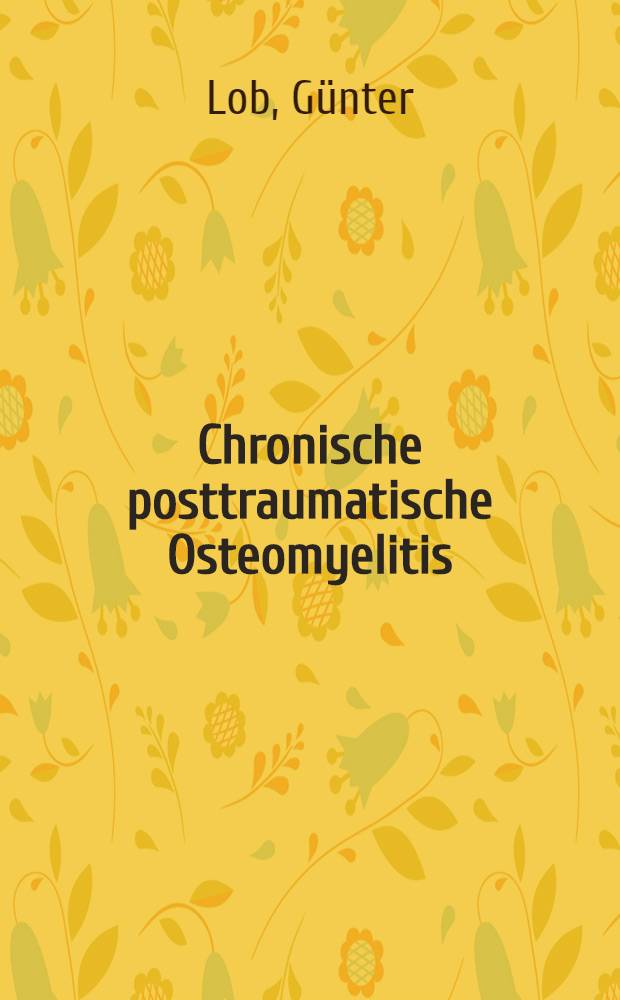 Chronische posttraumatische Osteomyelitis : Tierexperimentelle und klinische Untersuchungen zu einer oralen antibakteriellen Vaccination