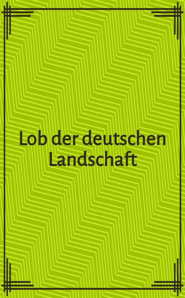 Lob der deutschen Landschaft : Schilderungen aus zwei Jahrhunderten ausgewählt und eingeleitet von Hans Pflug