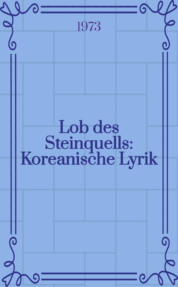 Lob des Steinquells : Koreanische Lyrik : Anthologie