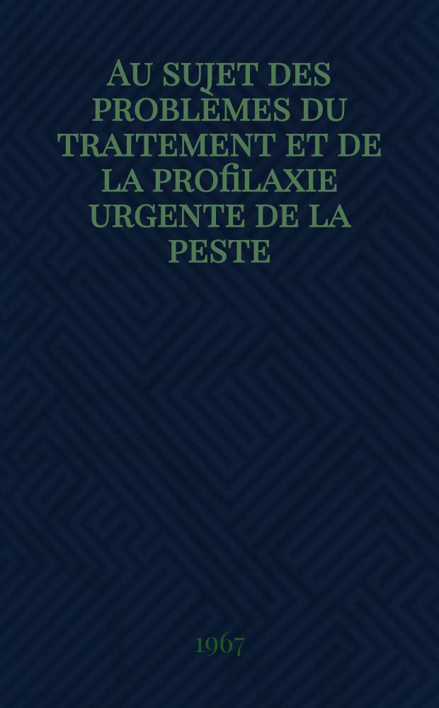 Au sujet des problèmes du traitement et de la profilaxie urgente de la peste