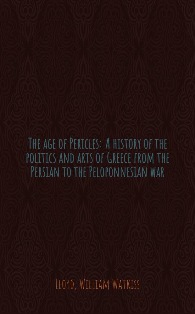 The age of Pericles : A history of the politics and arts of Greece from the Persian to the Peloponnesian war