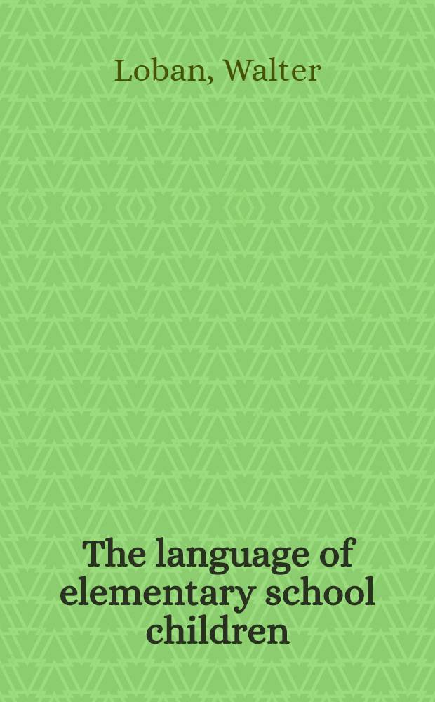 The language of elementary school children : A study of the use and control of language and the relations among speaking, reading, writing, and listening