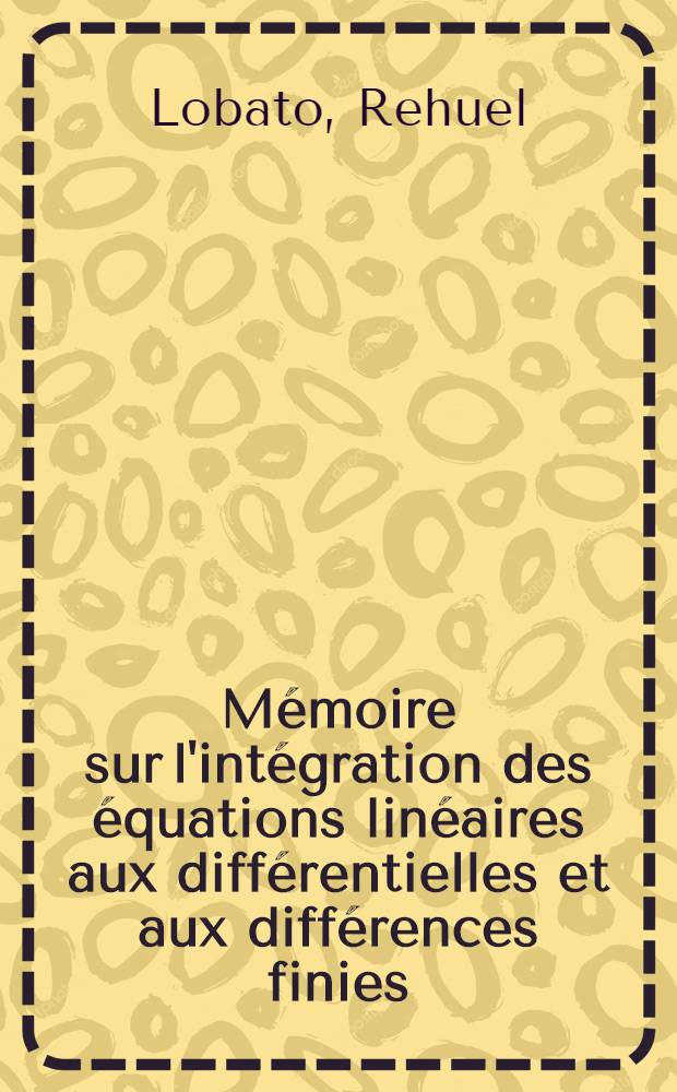 Mémoire sur l'intégration des équations linéaires aux différentielles et aux différences finies