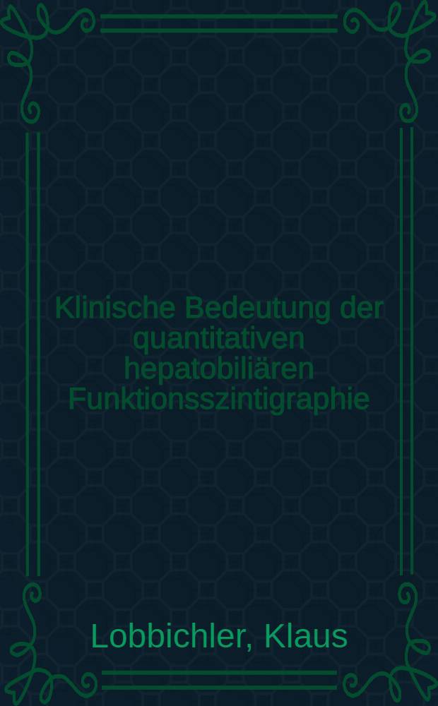 Klinische Bedeutung der quantitativen hepatobiliären Funktionsszintigraphie (HBFS) für die Diagnostik des Galleabflusses nach Cholezystektomie : Inaug.-Diss