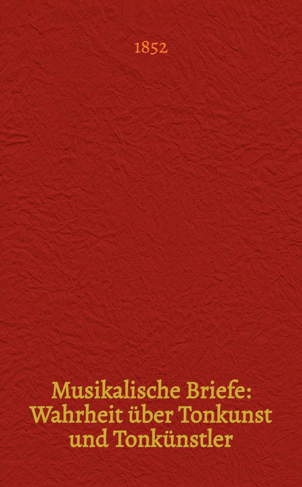 Musikalische Briefe : Wahrheit über Tonkunst und Tonkünstler