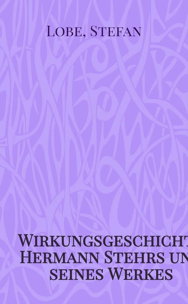 Wirkungsgeschichte Hermann Stehrs und seines Werkes : Inaug.-Diss. ... der Philos. Fak. der Univ. zu Köln