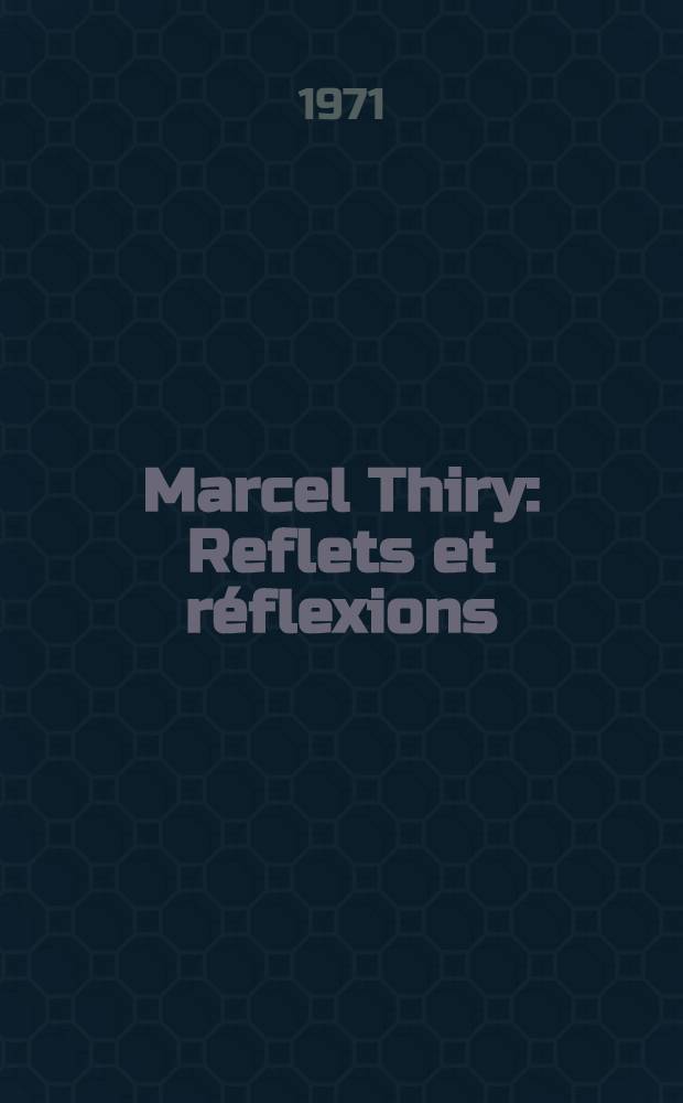 Marcel Thiry : Reflets et réflexions
