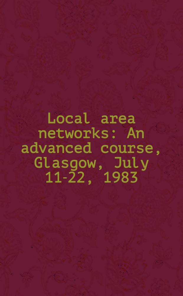 Local area networks : An advanced course, Glasgow, July 11-22, 1983 : Proceedings