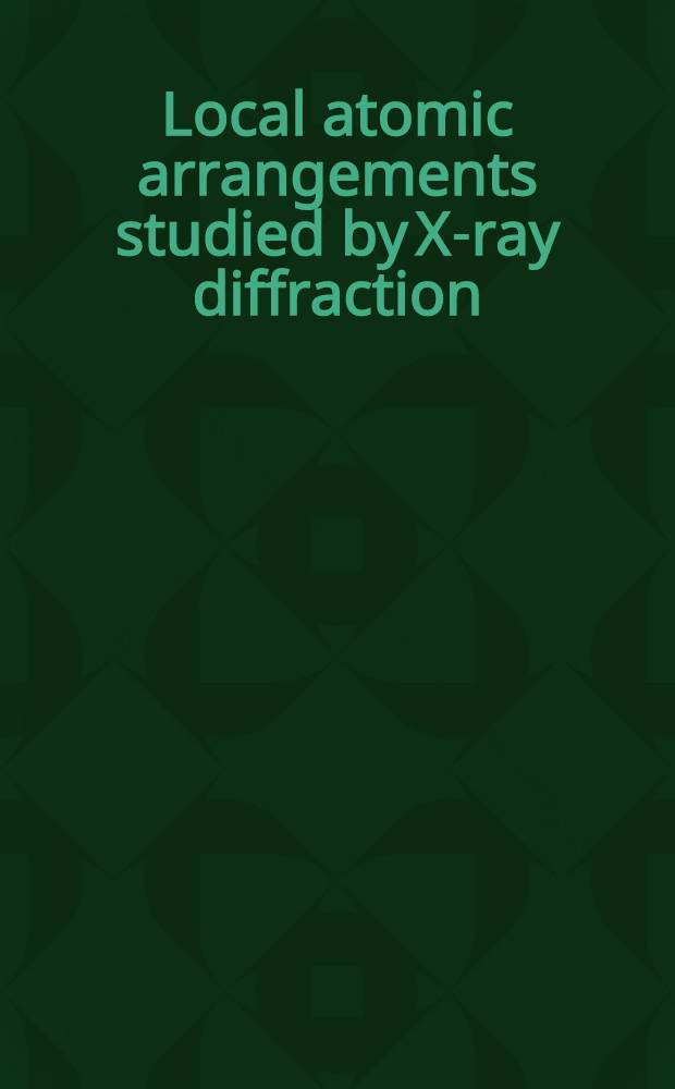 Local atomic arrangements studied by X-ray diffraction : Proceedings of a Symposium held in Chicago, Ill., Febr. 15, 1965, under the sponsorship of the Physics and chemistry of metals committee of the Inst. of metals division, the Metallurgical soc., Amer. inst. of mining, metallurgical and petroleum engineers
