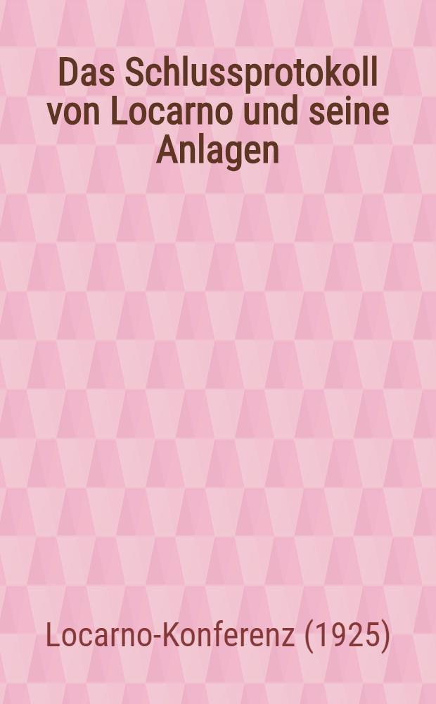 Das Schlussprotokoll von Locarno und seine Anlagen