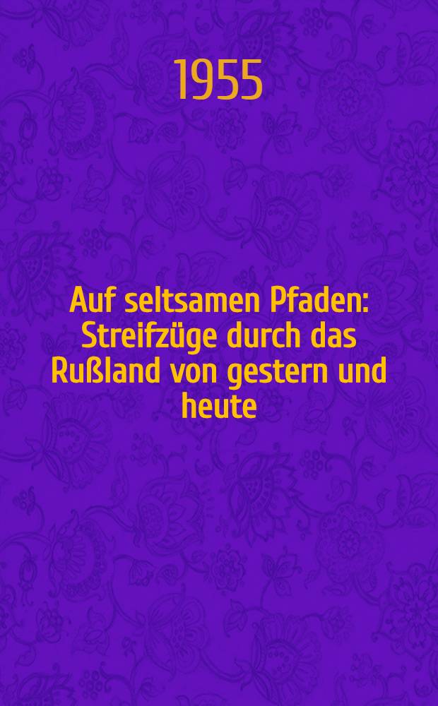 Auf seltsamen Pfaden : Streifzüge durch das Rußland von gestern und heute
