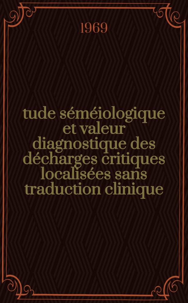 &Eacute;tude s&eacute;m&eacute;iologique et valeur diagnostique des d&eacute;charges critiques localis&eacute;es sans traduction clinique : Th&egrave;se ..
